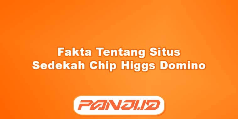 Fakta Tentang Situs Sedekah Chip Higgs Domino